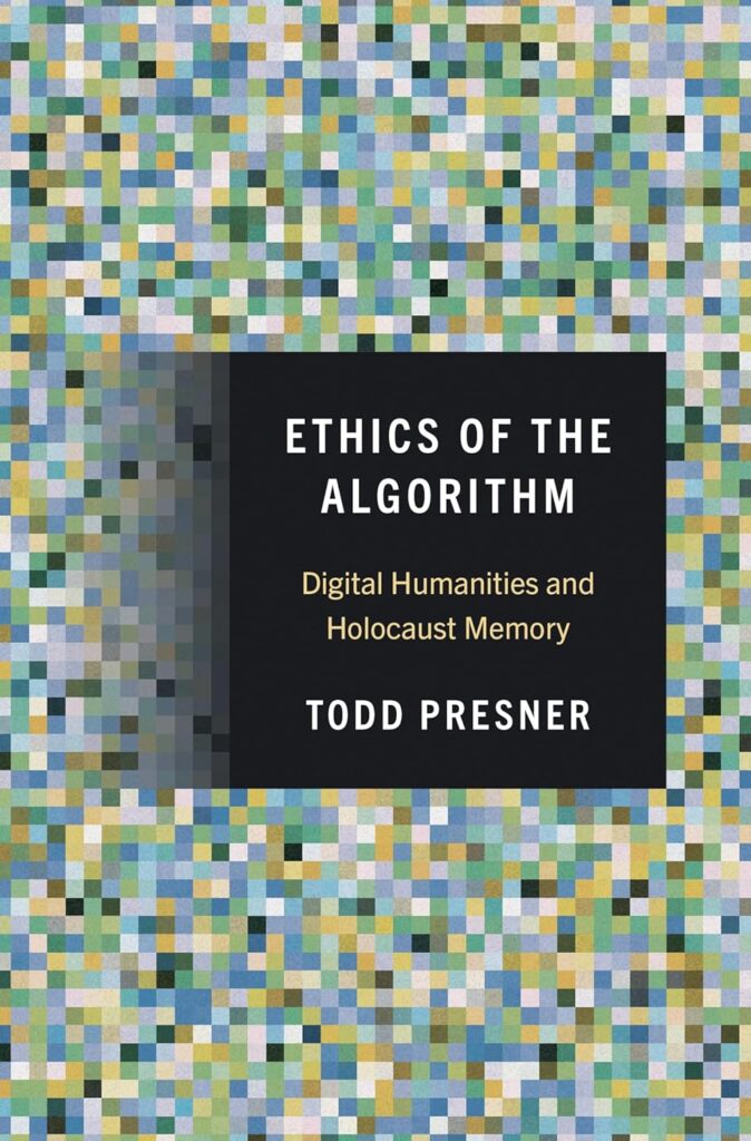 Book cover of "Ethics of the Algorithm: Digital Humanities and Holocaust Memory" by Todd Presner