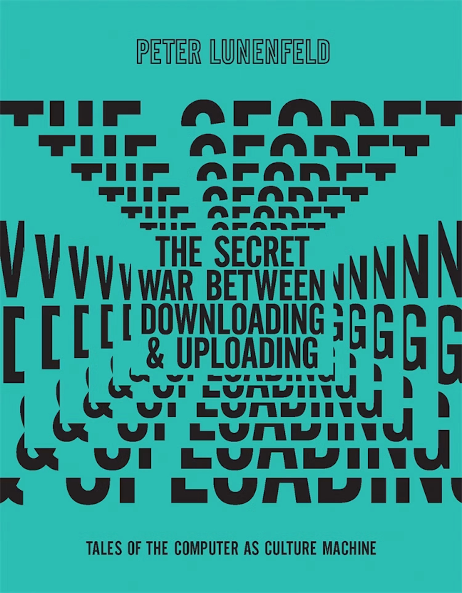 The Secret War Between Downloading and Uploading: Tales of the Computer as Culture Machine
